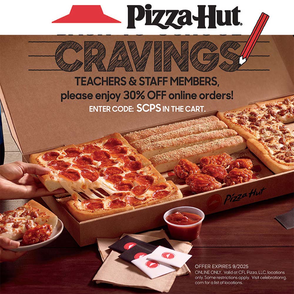 Pizza Hut - TEACHERS & STAFF MEMBERS, please enjoy 30% OFF online orders!
ENTER CODE: SCPS IN THE CART<br>OFFER EXPIRES 9/2025
ONLINE ONLY. Valid at CFL Pizza, LLC. locations only. Some restrictions apply. Visit celebrationrg. com for a list of locations.