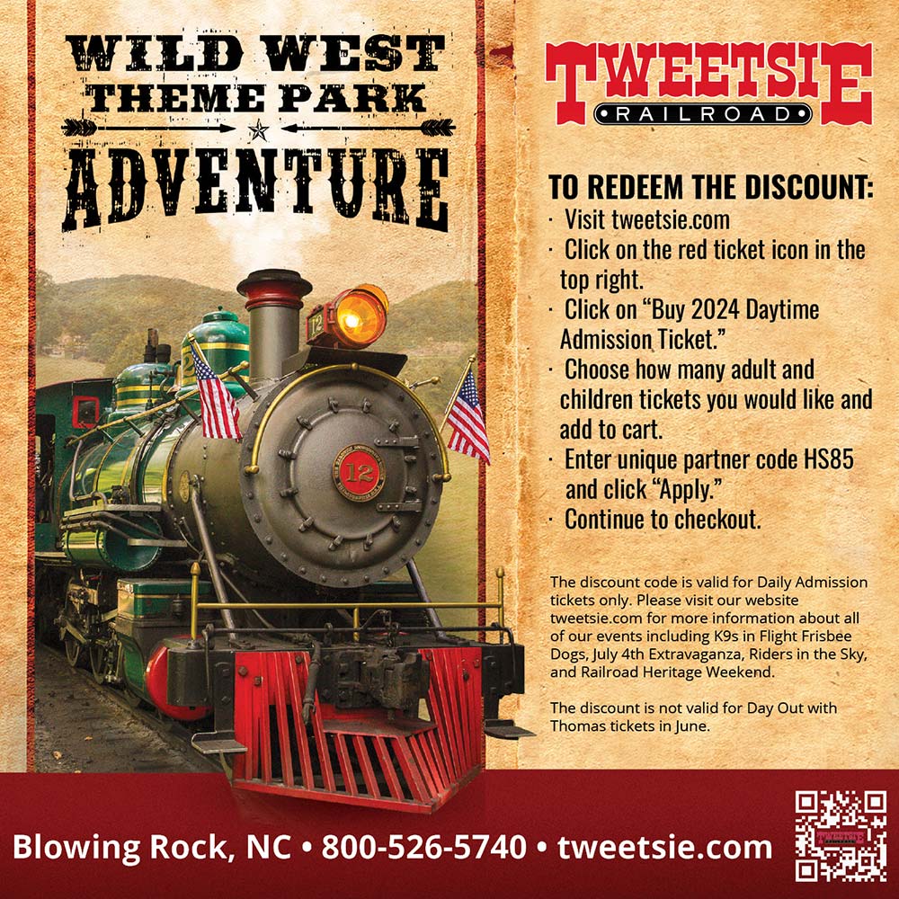 Tweetsie Railroad - TO REDEEM THE DISCOUNT:<br>-Visit tweetsie.com<br>-Click on the red ticket icon in the top right.<br>-Click on Buy 2024 Daytime Admission Ticket.<br>-Choose how many adult and children tickets you would like and add to cart.<br>-Enter unique partner code HS85 and click Apply.<br>-Continue to checkout.<br>The discount code is valid for Daily Admission tickets only. Please visit our website tweetsie.com for more information about all of our events including K9s in Flight Frisbee Dogs, July 4th Extravaganza, Riders in the Sky, and Railroad Heritage Weekend. The discount is not valid for Day Out with Thomas tickets in June.<br>Blowing Rock, NC | 800-526-5740 | tweetsie.com